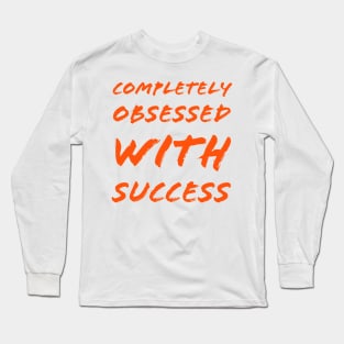 Completely obsessed with success Long Sleeve T-Shirt